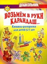 Возьмем в руки карандаш… Книжка-раскраска для детей 5-7 лет, Арсенина Е.Н., 2008