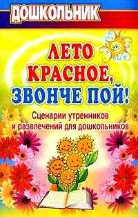 Лето красное, звонче пой! Сценарии утренников и развлечений для дошкольников, Власенко О.П., 2007
