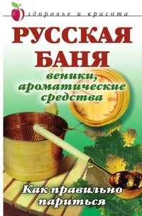 Русская баня: Веники, ароматические средства: Как правильно париться, Мельник А.В., 2009