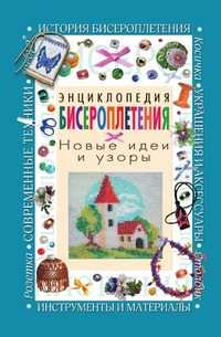 Энциклопедия бисероплетения. Новые идеи и узоры, Анастасия Геннадьевна Красичкова, 2010