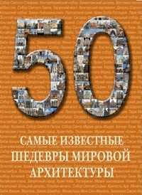 50. Самые известные шедевры мировой архитектуры, Пантилеева А.И., 2011