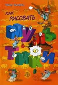 Как рисовать мультики, Запаренко Виктор Степанович, 2011