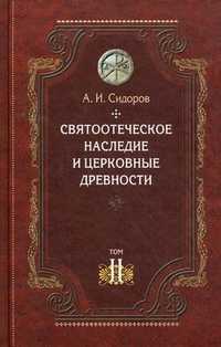 Святоотеческое наследие и церковные древности. Том 2: Доникейские отцы Церкви и церковные писатели, Сидоров Алексей Иванович, 2011