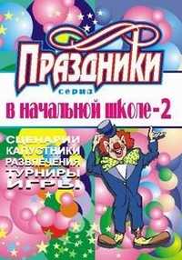 Праздники в начальной школе-2. Сценарии. Капустники. Развлечения. Турниры. Игры, Кувашова Н.Г., 2006